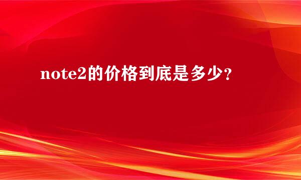 note2的价格到底是多少？