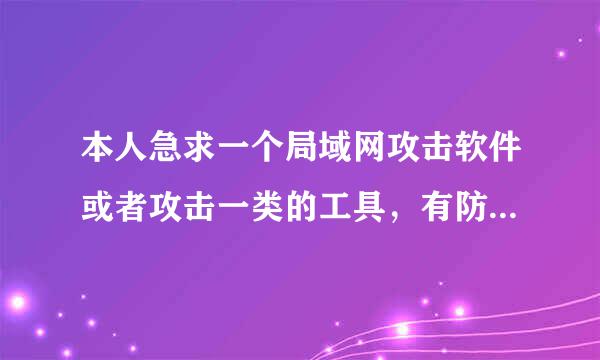 本人急求一个局域网攻击软件或者攻击一类的工具，有防火墙也能攻击的那种能叫他断网最好