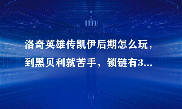 洛奇英雄传凯伊后期怎么玩，到黑贝利就苦手，锁链有3秒CD，怎么加强生存能力。。最近玩凯伊的人少了？？？