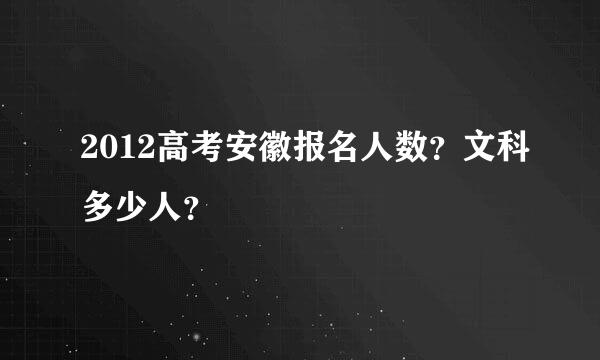 2012高考安徽报名人数？文科多少人？