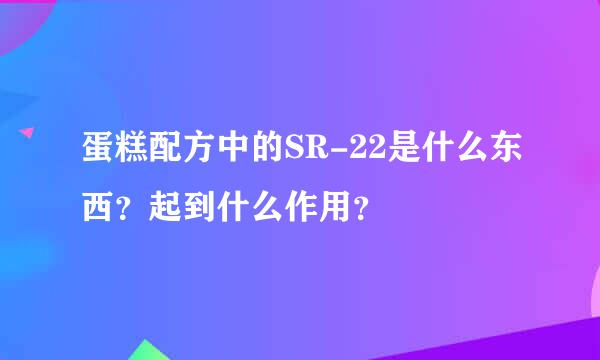 蛋糕配方中的SR-22是什么东西？起到什么作用？