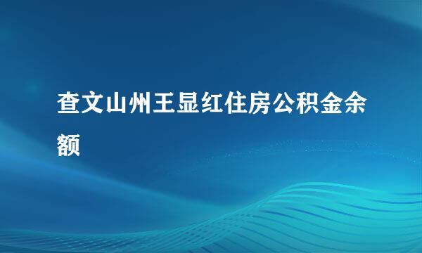 查文山州王显红住房公积金余额