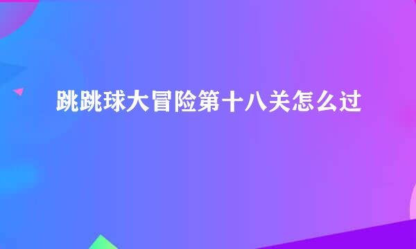 跳跳球大冒险第十八关怎么过