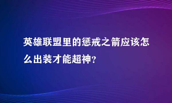 英雄联盟里的惩戒之箭应该怎么出装才能超神？