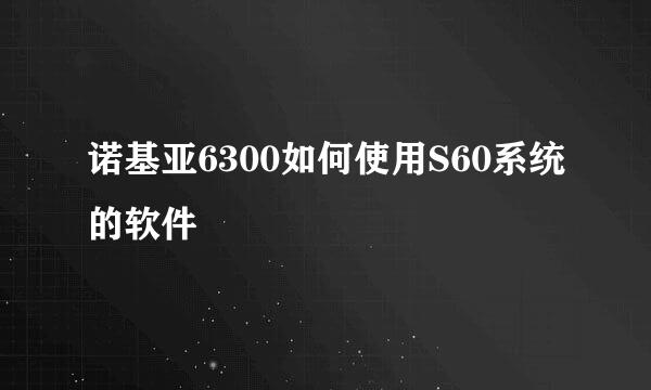 诺基亚6300如何使用S60系统的软件