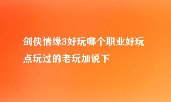 剑侠情缘3好玩哪个职业好玩点玩过的老玩加说下