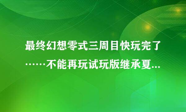 最终幻想零式三周目快玩完了……不能再玩试玩版继承夏服因此求拿夏服方法！