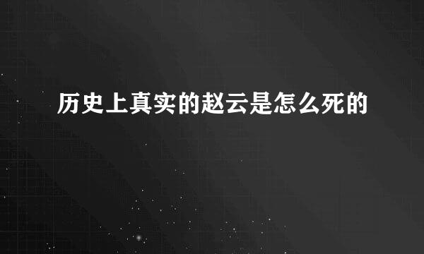 历史上真实的赵云是怎么死的