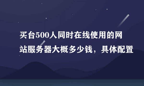 买台500人同时在线使用的网站服务器大概多少钱，具体配置