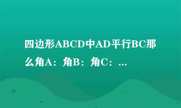 四边形ABCD中AD平行BC那么角A：角B：角C：角D可以等于