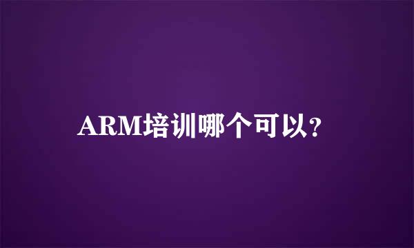 ARM培训哪个可以？