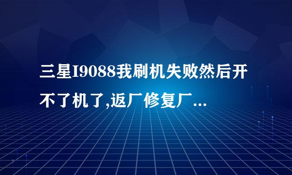 三星I9088我刷机失败然后开不了机了,返厂修复厂家能查出来原因吗?