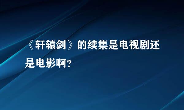 《轩辕剑》的续集是电视剧还是电影啊？