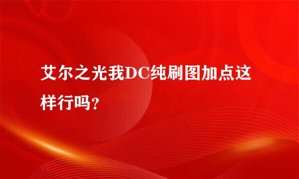 艾尔之光我DC纯刷图加点这样行吗？