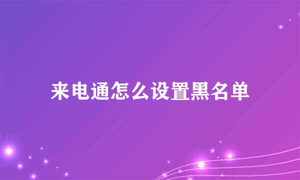 来电通怎么设置黑名单