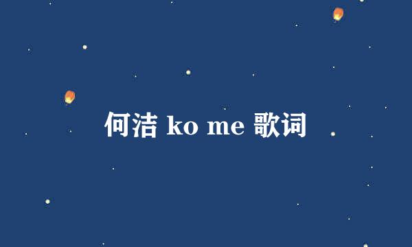 何洁 ko me 歌词