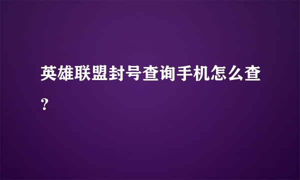 英雄联盟封号查询手机怎么查？