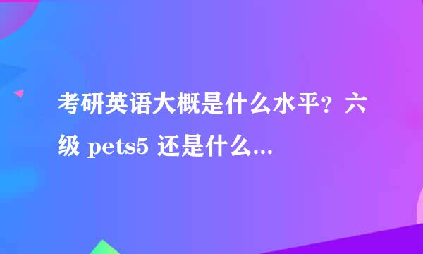 考研英语大概是什么水平？六级 pets5 还是什么？买什么辅导书比较好