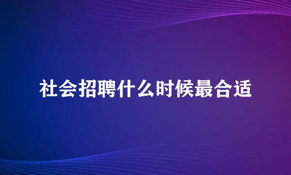 社会招聘什么时候最合适