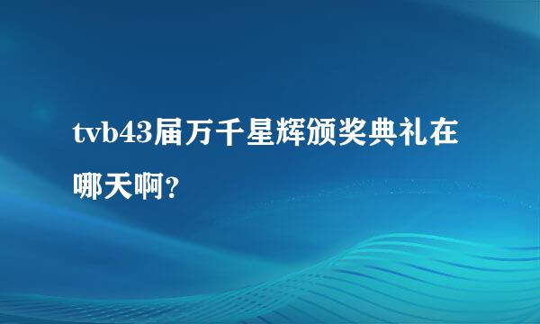 tvb43届万千星辉颁奖典礼在哪天啊？