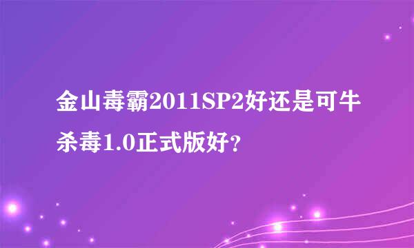 金山毒霸2011SP2好还是可牛杀毒1.0正式版好？