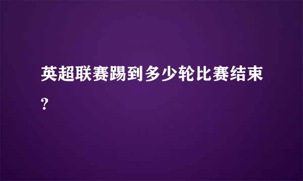 英超联赛踢到多少轮比赛结束?