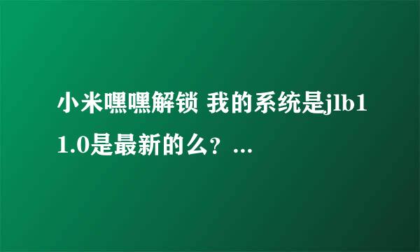 小米嘿嘿解锁 我的系统是jlb11.0是最新的么？为什么就是没办法用广告上的“嘿嘿”呢？