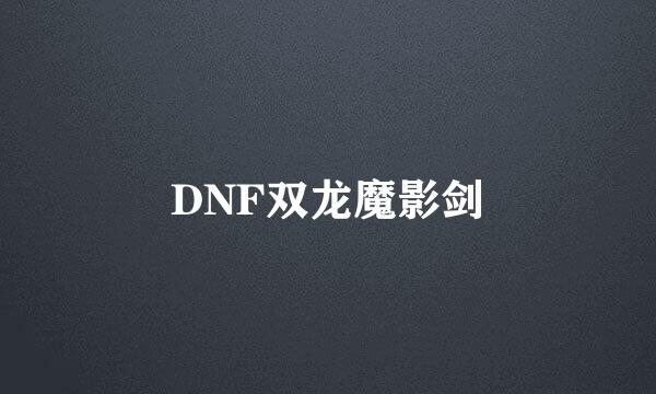 DNF双龙魔影剑