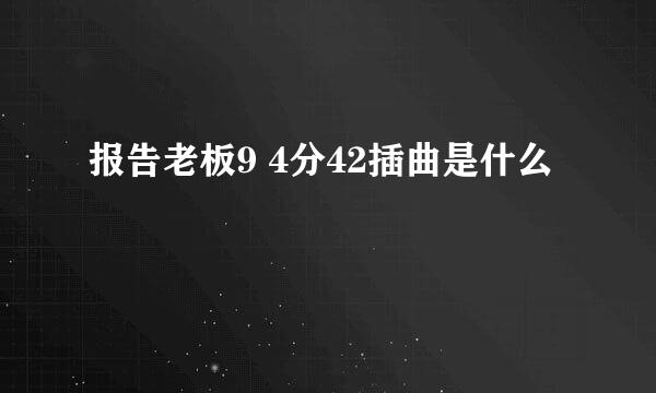 报告老板9 4分42插曲是什么