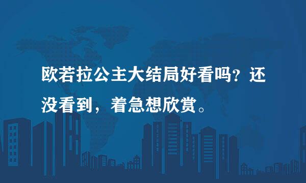 欧若拉公主大结局好看吗？还没看到，着急想欣赏。