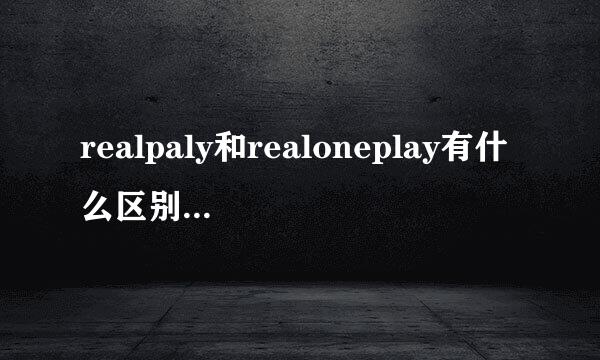 realpaly和realoneplay有什么区别,到那能下载到最新的版本,谢谢.