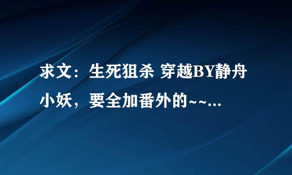 求文：生死狙杀 穿越BY静舟小妖，要全加番外的~~谢啦~~