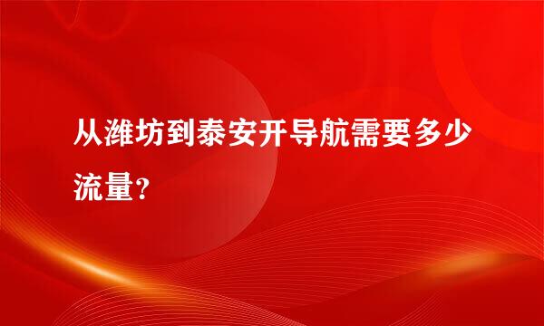 从潍坊到泰安开导航需要多少流量？