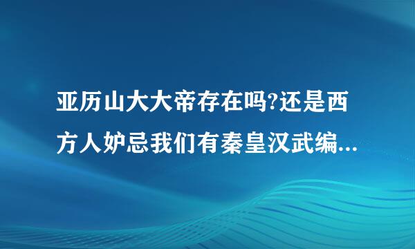 亚历山大大帝存在吗?还是西方人妒忌我们有秦皇汉武编出的谎言