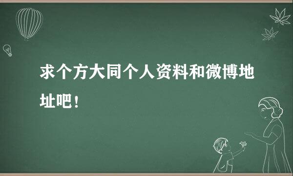 求个方大同个人资料和微博地址吧！