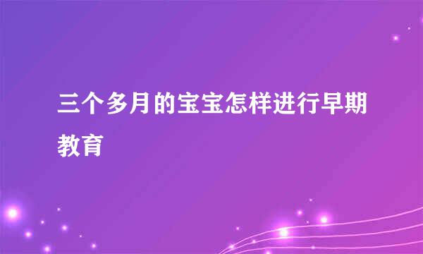 三个多月的宝宝怎样进行早期教育