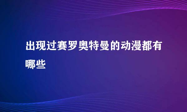 出现过赛罗奥特曼的动漫都有哪些