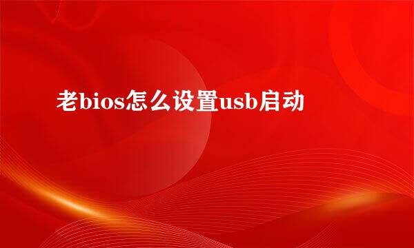 老bios怎么设置usb启动