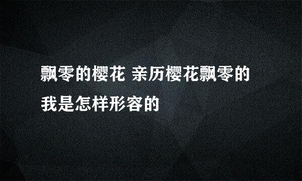 飘零的樱花 亲历樱花飘零的我是怎样形容的