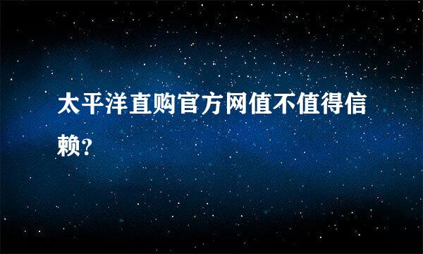 太平洋直购官方网值不值得信赖？