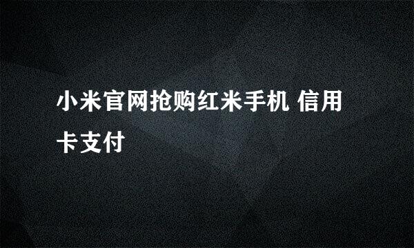 小米官网抢购红米手机 信用卡支付