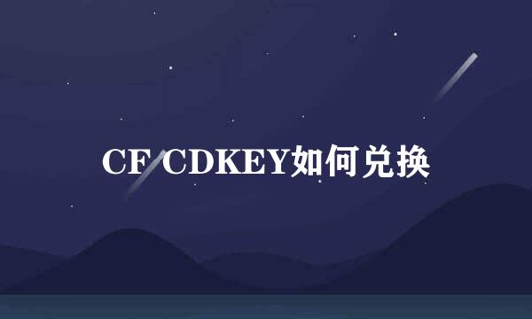 CF CDKEY如何兑换