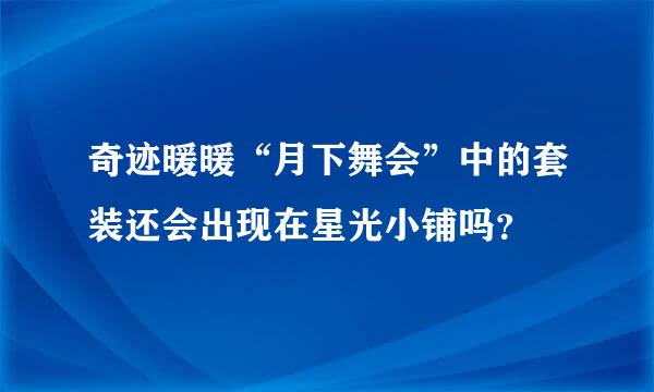 奇迹暖暖“月下舞会”中的套装还会出现在星光小铺吗？