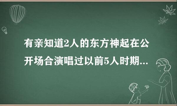 有亲知道2人的东方神起在公开场合演唱过以前5人时期的歌曲吗？同样的，JYJ演唱过东方神起的歌曲吗