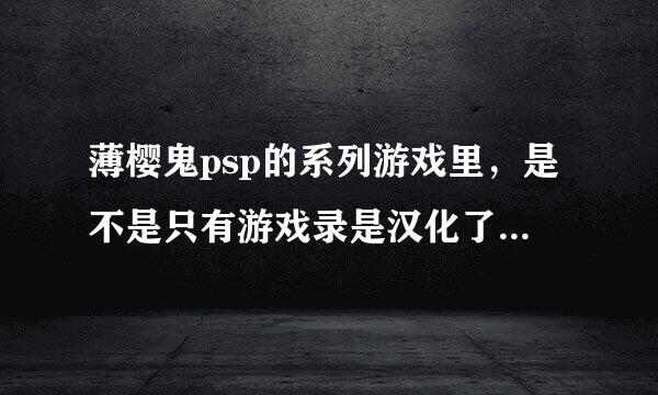 薄樱鬼psp的系列游戏里，是不是只有游戏录是汉化了的？还有其他的汉化版的吗？注意：是psp游戏。