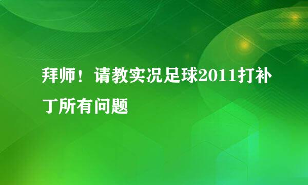 拜师！请教实况足球2011打补丁所有问题