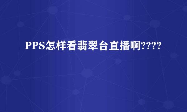 PPS怎样看翡翠台直播啊????