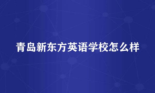 青岛新东方英语学校怎么样