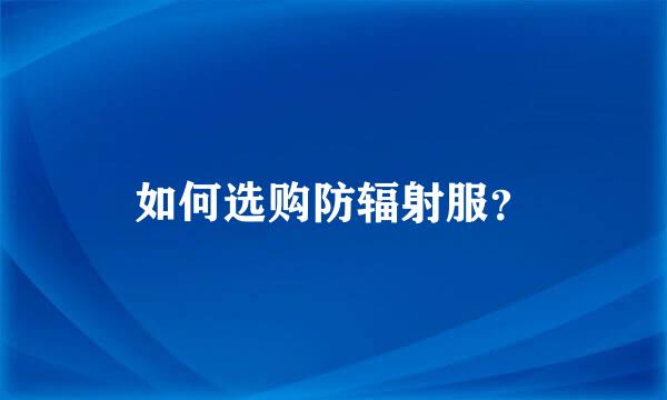 如何选购防辐射服？