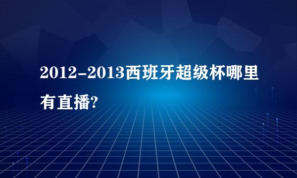 2012-2013西班牙超级杯哪里有直播?